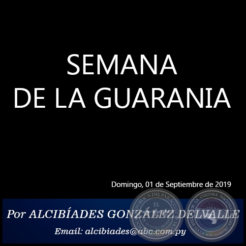 SEMANA DE LA GUARANIA - Por ALCIBÍADES GONZÁLEZ DELVALLE - Domingo, 01 de Septiembre de 2019